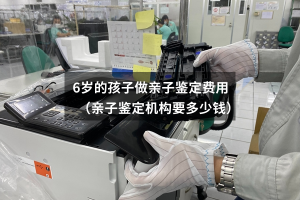 6岁的孩子做亲子鉴定费用（亲子鉴定机构要多少钱）